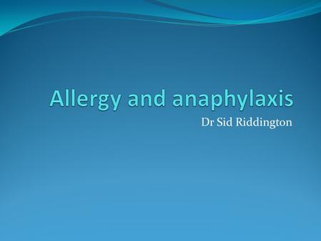 Dr Sid Riddington. Allergy: What is allergy? Allergy is a immunologically mediated hypersensitivity reaction. It is triggered by proteins in the environment.