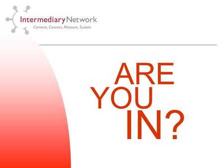 ARE YOU IN?. Orientation Description The Intermediary Network is a national association of leading education and workforce development organizations.