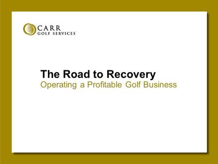 The Road to Recovery Operating a Profitable Golf Business.