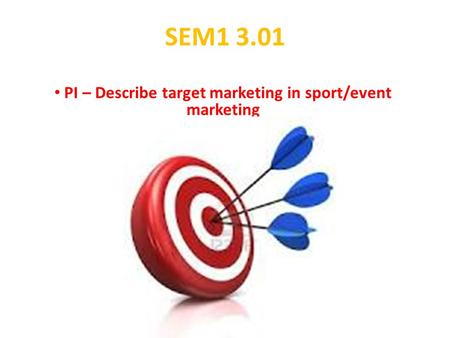 SEM1 3.01 PI – Describe target marketing in sport/event marketing.