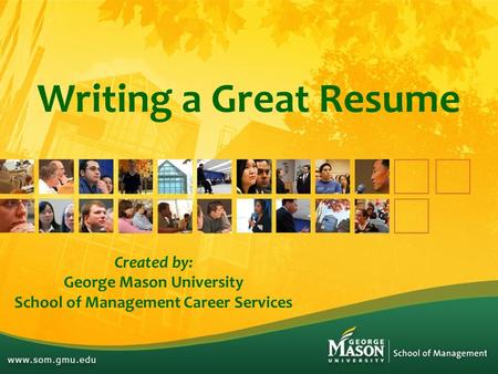Writing a Great Resume Created by: George Mason University School of Management Career Services.