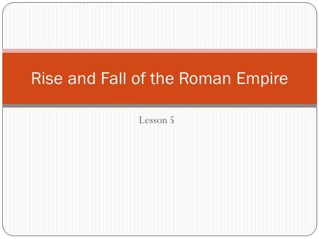 Lesson 5 Rise and Fall of the Roman Empire. The Empire Declines After the emperor Marcus Aurelius died in AD 180, the Roman Empire entered a long period.