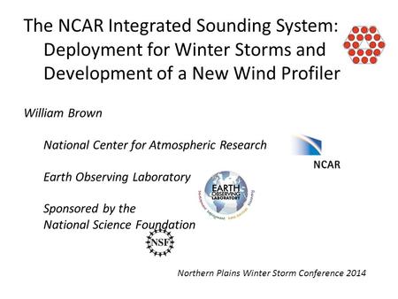 The NCAR Integrated Sounding System: Deployment for Winter Storms and Development of a New Wind Profiler Northern Plains Winter Storm Conference 2014 William.