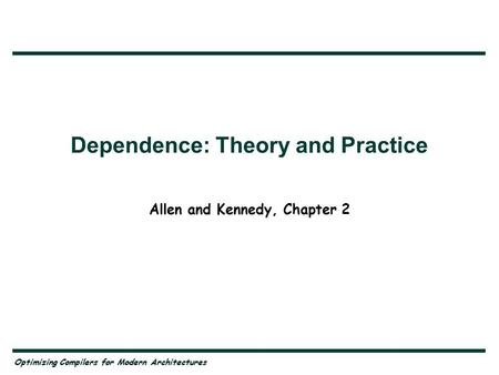 Optimizing Compilers for Modern Architectures Dependence: Theory and Practice Allen and Kennedy, Chapter 2.