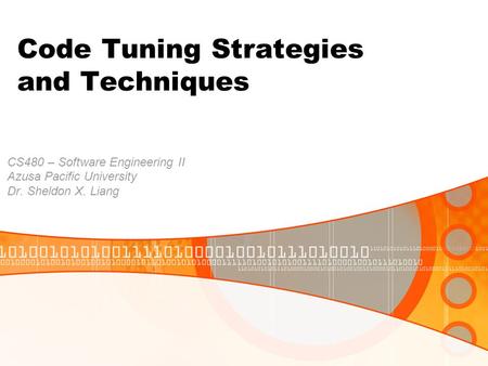 Code Tuning Strategies and Techniques CS480 – Software Engineering II Azusa Pacific University Dr. Sheldon X. Liang.