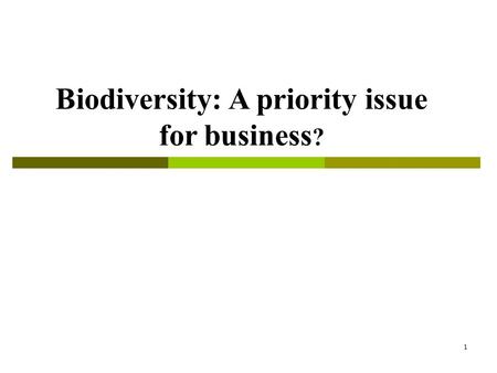 1 Biodiversity: A priority issue for business ?. 2 Outline  What is biodiversity and what is the problem?  Why is it an issue for businesses?  What.