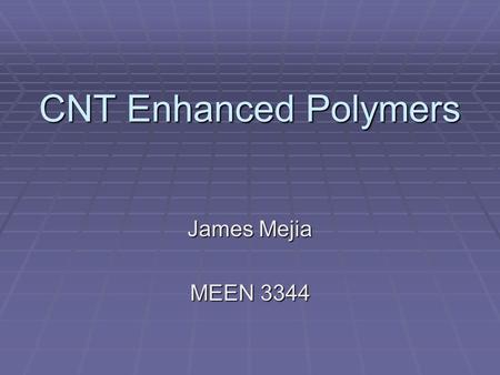 CNT Enhanced Polymers James Mejia MEEN 3344.