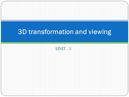 UNIT - 5 3D transformation and viewing. 3D Point  We will consider points as column vectors. Thus, a typical point with coordinates (x, y, z) is represented.