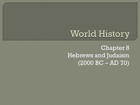 Chapter 8 Hebrews and Judaism (2000 BC – AD 70)
