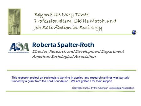 Roberta Spalter-Roth Director, Research and Development Department American Sociological Association Beyond the Ivory Tower: Professionalism, Skills Match,