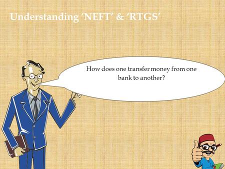 Understanding ‘NEFT’ & ‘RTGS’ How does one transfer money from one bank to another?