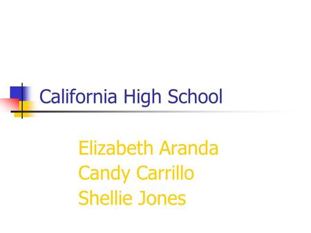 California High School Elizabeth Aranda Candy Carrillo Shellie Jones.