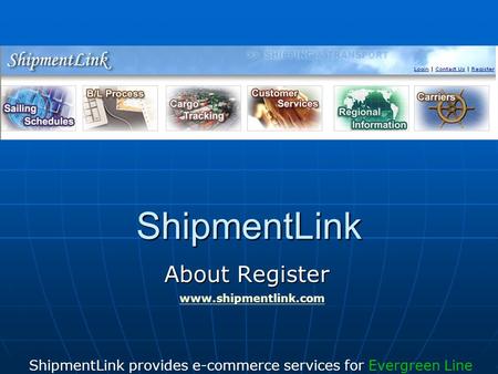 ShipmentLink About Register ShipmentLink provides e-commerce services for Evergreen Line www.shipmentlink.com.