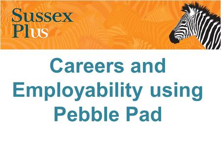 Careers and Employability using Pebble Pad. Where have we come from Where have we been Where are we now Where are we going.