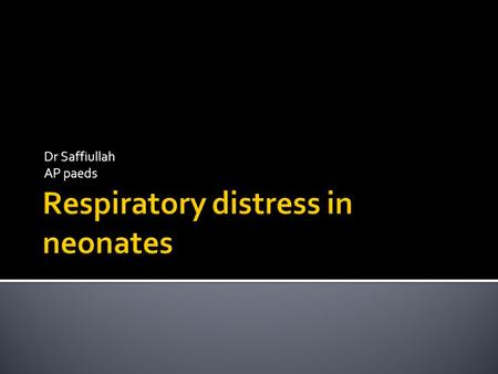Dr Saffiullah AP paeds  At the end of this discussion you should be able to 1.Know what constitutes respiratory distress in neonates 2.Make the underlying.