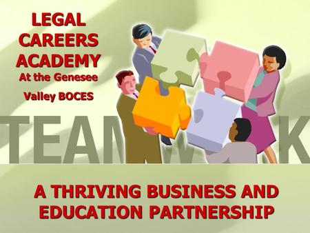 LEGAL CAREERS ACADEMY At the Genesee Valley BOCES A THRIVING BUSINESS AND EDUCATION PARTNERSHIP.