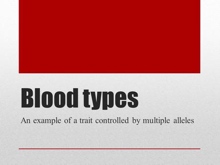 Blood types An example of a trait controlled by multiple alleles.