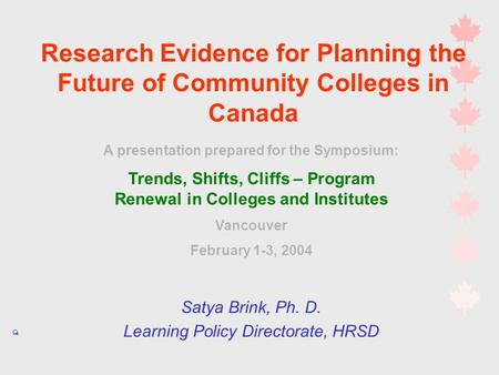 Satya Brink, Ph. D. Learning Policy Directorate, HRSD A presentation prepared for the Symposium: Trends, Shifts, Cliffs – Program Renewal in Colleges and.