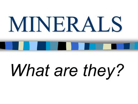 MINERALS What are they? SAME STUFF? What I think (before) What is a mineral? Are rocks and minerals the same?