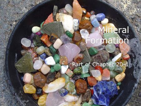 Mineral Formation Part of Chapter 20-1. Mineral Formation Mineral crystals grow as atoms are added to its surfaces, edges, or corners.