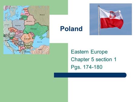 Poland Eastern Europe Chapter 5 section 1 Pgs. 174-180.