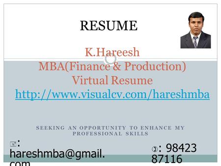 SEEKING AN OPPORTUNITY TO ENHANCE MY PROFESSIONAL SKILLS K.Hareesh MBA(Finance & Production) Virtual Resume