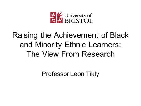 Raising the Achievement of Black and Minority Ethnic Learners: The View From Research Professor Leon Tikly.