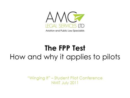 The FPP Test How and why it applies to pilots “Winging It” – Student Pilot Conference NMIT July 2011.