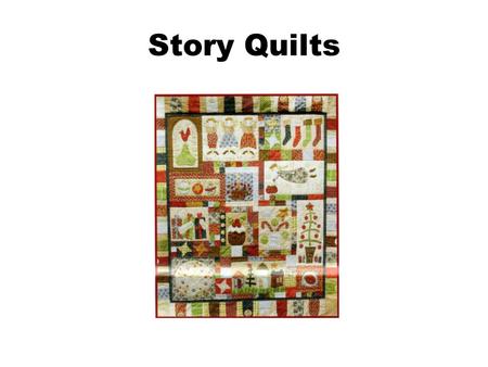 Story Quilts. Why quilt? Does anyone have a quilt at home? Why do people quilt? How might a quilt serve both practical and aesthetic purposes? How many.