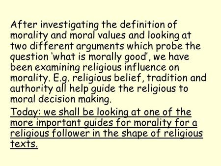 After investigating the definition of morality and moral values and looking at two different arguments which probe the question ‘what is morally good’,
