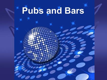 Pubs and Bars. What’s the difference a between a pub and a bar? A pub is where you go to drink beer on tap and a bar is for dancing.