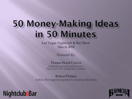 Las Vegas Nightclub & Bar Show March 2010 Presented By: Donna Hood Crecca Publisher & Editorial Director, Nightclub & Bar Magazine, Questex Robert Plotkin.