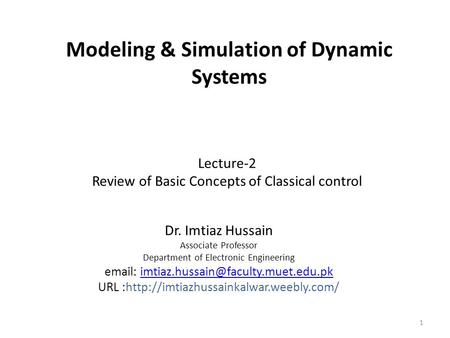 Modeling & Simulation of Dynamic Systems Lecture-2 Review of Basic Concepts of Classical control 1 Dr. Imtiaz Hussain Associate Professor Department of.