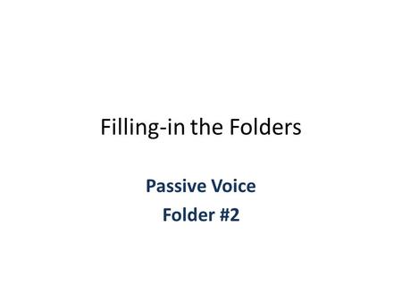 Filling-in the Folders Passive Voice Folder #2. Turn your folder to the FRONT DRAW THE LINES AS INDICATED HERE. The top space only needs to be big enough.