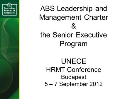 ABS Leadership and Management Charter & the Senior Executive Program UNECE HRMT Conference Budapest 5 – 7 September 2012.