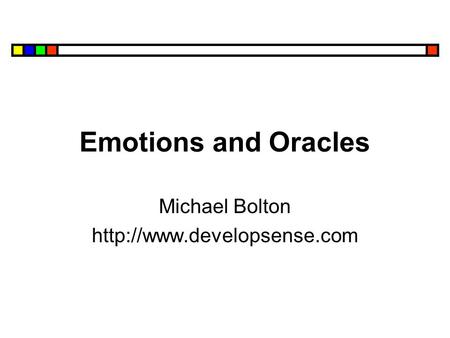 Emotions and Oracles Michael Bolton