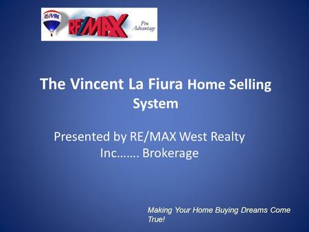 The Vincent La Fiura Home Selling System Presented by RE/MAX West Realty Inc……. Brokerage Making Your Home Buying Dreams Come True!