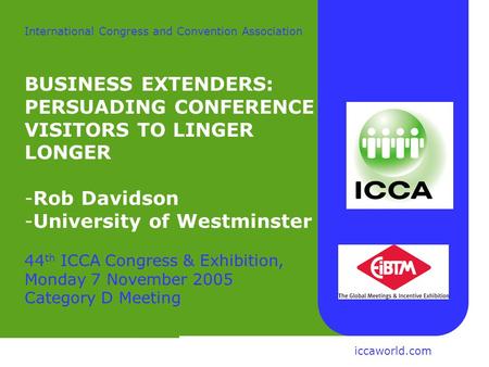 Rob Davidson Centre for Tourism University of Westminster International Congress and Convention Association BUSINESS EXTENDERS: PERSUADING CONFERENCE VISITORS.