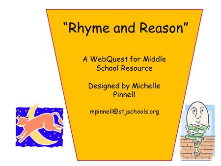 “ A WebQuest for Middle School Resource Designed by Michelle Pinnell “Rhyme and Reason”