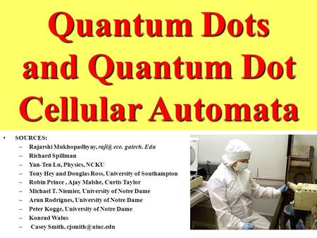 Quantum Dots and Quantum Dot Cellular Automata SOURCES: –Rajarshi Mukhopadhyay, ece. gatech. Edu –Richard Spillman –Yan-Ten Lu, Physics, NCKU –Tony.