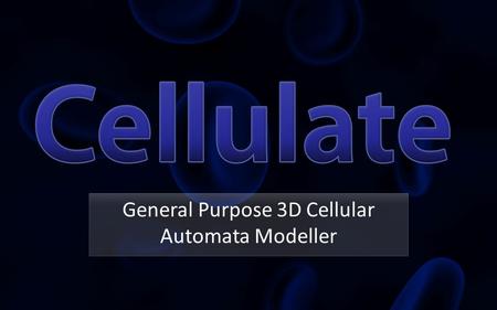General Purpose 3D Cellular Automata Modeller. A Regular Lattice of Cells, each obeying the same set of rules Simple rules for individual cells can produce.