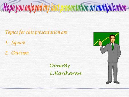Done By L.Hariharan Topics for this presentation are 1.Square 2.Division.