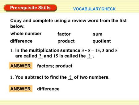 Prerequisite Skills VOCABULARY CHECK ANSWER factors; product ANSWER difference 2. You subtract to find the ? of two numbers. Copy and complete using a.