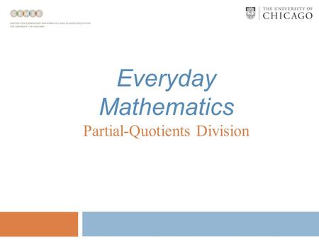 Everyday Mathematics Partial-Quotients Division Partial-Quotients Division Partial-quotients is a simpler way to do long division. Many children like.