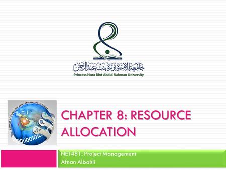 CHAPTER 8: RESOURCE ALLOCATION NET481: Project Management Afnan Albahli.