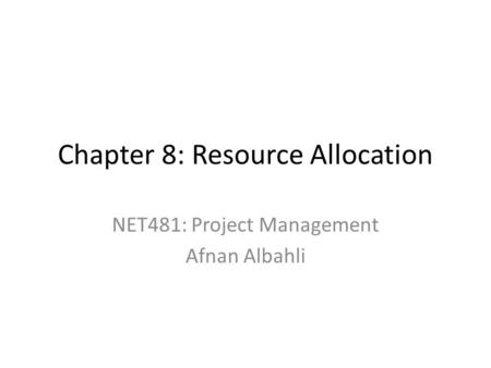 Chapter 8: Resource Allocation NET481: Project Management Afnan Albahli.