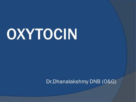 OXYTOCIN Dr.Dhanalakshmy DNB (O&G).