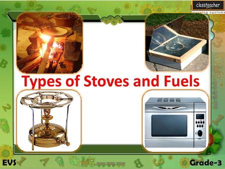 Methods of Cooking In this lesson we will learn about Types of stoves and fuels In this lesson we will learn about Types of stoves and fuels.