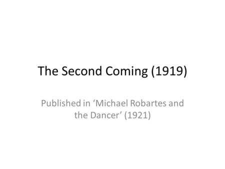 The Second Coming (1919) Published in ‘Michael Robartes and the Dancer’ (1921)