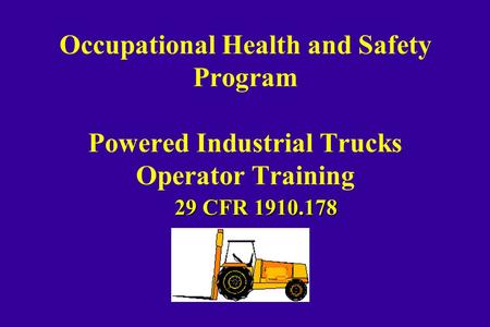 Occupational Health and Safety Program Powered Industrial Trucks Operator Training 29 CFR 1910.178.